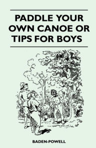 Paddle Your Own Canoe or Tip for Boys - Robert Baden-Powell