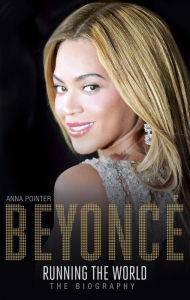 Beyoncé: Running the World: The Biography Anna Pointer Author