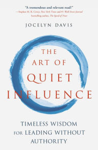 The Art of Quiet Influence: Timeless Wisdom and Mindfulness for Work and Life - Jocelyn Davis
