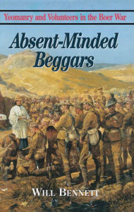 Absent-Minded Beggars: Yeomanry and Volunteers in the Boer War Will Bennett Author