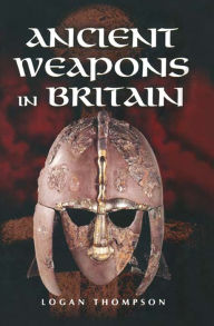 Ancient Weapons in Britain Logan Thompson Author