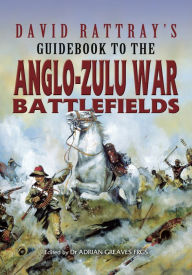 David Rattray's Guidebook to the Anglo-Zulu War Battlefields David Rattray Author