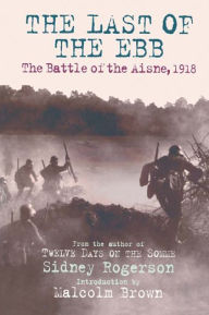 Last of the Ebb: The Battle of the Aisne 1918 - Sidney Rogerson