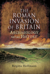 The Roman Invasion of Britain: Archaeology Versus History - Birgitta Hoffmann