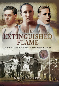 The Extinguished Flame: Olympians Killed in The Great War Nigel McCrery Author