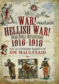 War! Hellish War! Star Shell Reflections, 1916-1918: The Illustrated Diaries of Jim Maultsaid Barbara McClune Author