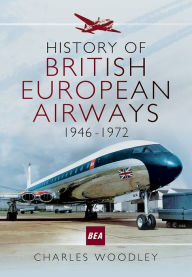 History of British European Airways: 1946 - 1972 Charles Woodley Author
