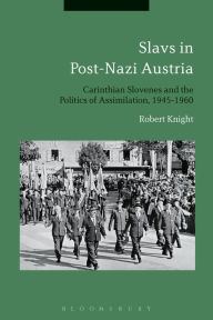 Slavs in Post-Nazi Austria: Carinthian Slovenes and the Politics of Assimilation, 1945-1960 Robert Knight Author