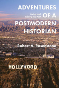 Adventures of a Postmodern Historian: Living and Writing the Past - Robert A. Rosenstone