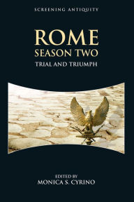 Rome Season Two: Trial and Triumph Monica S Cyrino Editor