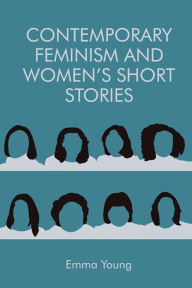 Contemporary Feminism and Women's Short Stories Emma Young Author