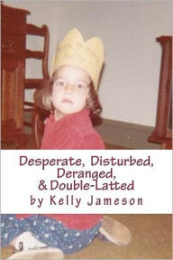 Desperate, Disturbed, Deranged, & Double-Latted Kelly Jameson Author