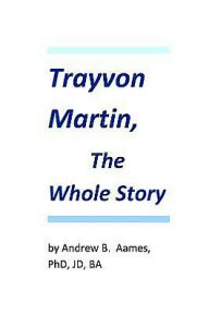 Trayvon Martin, the Whole Story Andrew B., Andrew Aames Author