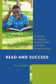 Read and Succeed: Practices to Support Reading Skills in African American Boys - Terry Husband