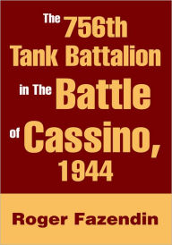 The 756th Tank Battalion in The Battle of Cassino, 1944 Roger Fazendin Author
