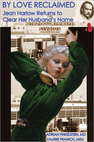 By Love Reclaimed: Jean Harlow Returns to Clear Her Husband's Name Adrian Finkelstein and Valerie Franich Author