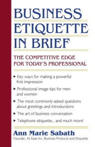 Business Etiquette in Brief: The Competitive Edge for Today's Professional Ann Marie Sabath Author