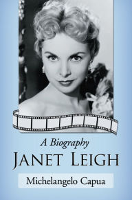 Janet Leigh: A Biography Michelangelo Capua Author