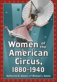 Women of the American Circus, 1880-1940 Katherine H. Adams Author
