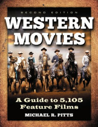 Western Movies: A Guide to 5,105 Feature Films, 2d ed. Michael R. Pitts Author