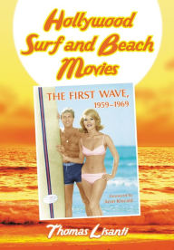 Hollywood Surf and Beach Movies: The First Wave, 1959-1969 Thomas Lisanti Author
