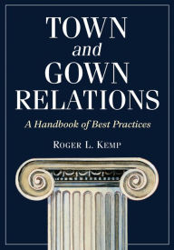 Town and Gown Relations: A Handbook of Best Practices Roger L. Kemp Author