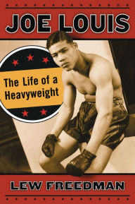 Joe Louis: The Life of a Heavyweight Lew Freedman Author