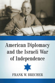 American Diplomacy and the Israeli War of Independence Frank W. Brecher Author