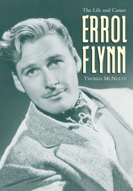 Errol Flynn: The Life and Career Thomas McNulty Author