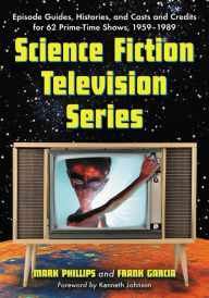 Science Fiction Television Series: Episode Guides, Histories, and Casts and Credits for 62 Prime-Time Shows, 1959 through 1989 Mark Phillips Author