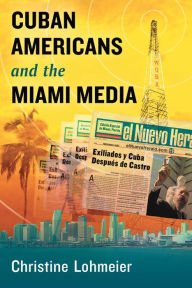 Cuban Americans and the Miami Media - Christine Lohmeier