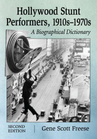Hollywood Stunt Performers, 1910s-1970s: A Biographical Dictionary, 2d ed. Gene Scott Freese Author