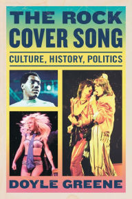 The Rock Cover Song: Culture, History, Politics - Doyle Greene