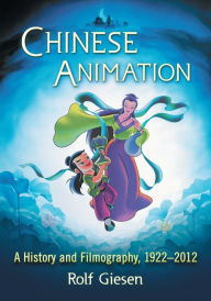 Chinese Animation: A History and Filmography, 1922-2012 Rolf Giesen Author