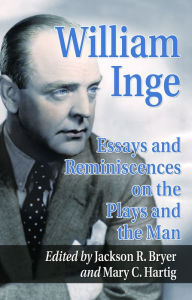 William Inge: Essays and Reminiscences on the Plays and the Man Jackson R. Bryer Editor