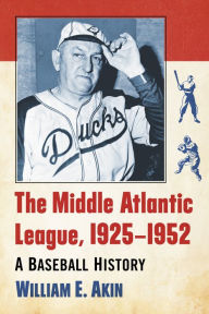 The Middle Atlantic League, 1925-1952: A Baseball History William E. Akin Author