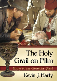 The Holy Grail on Film: Essays on the Cinematic Quest Kevin J. Harty Editor