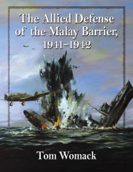 The Allied Defense of the Malay Barrier, 1941-1942 Tom Womack Author