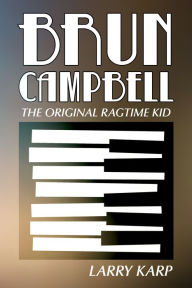 Brun Campbell: The Original Ragtime Kid Larry Karp Author