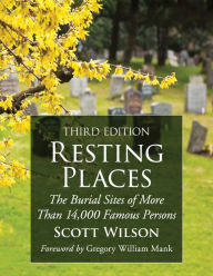 Resting Places: The Burial Sites of More Than 14,000 Famous Persons, 3d ed. Scott Wilson Author