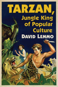Tarzan, Jungle King of Popular Culture David Lemmo Author