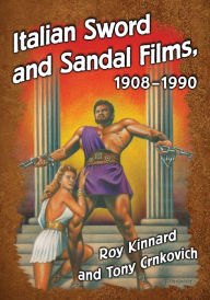 Italian Sword and Sandal Films, 1908-1990 Roy Kinnard Author
