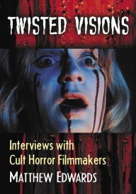 Twisted Visions: Interviews with Cult Horror Filmmakers Matthew Edwards Author