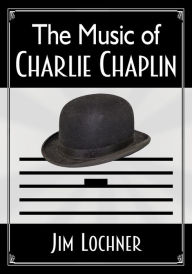 The Music of Charlie Chaplin Jim Lochner Author