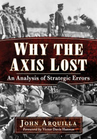 Why the Axis Lost: An Analysis of Strategic Errors John Arquilla Author