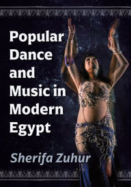Popular Dance and Music in Modern Egypt Sherifa Zuhur Author