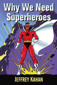 Why We Need Superheroes Jeffrey Kahan Author