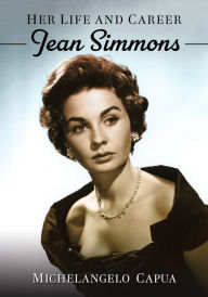 Jean Simmons: Her Life and Career Michelangelo Capua Author