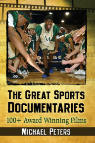 The Great Sports Documentaries: 100+ Award Winning Films Michael Peters Author