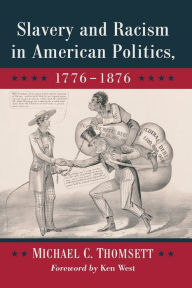 Slavery and Racism in American Politics, 1776-1876 Michael C. Thomsett Author